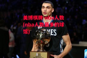 美博棋牌-nba人数(nba人数最多的球馆)